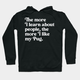 The More I Learn About People, the More I Like My Pug Hoodie